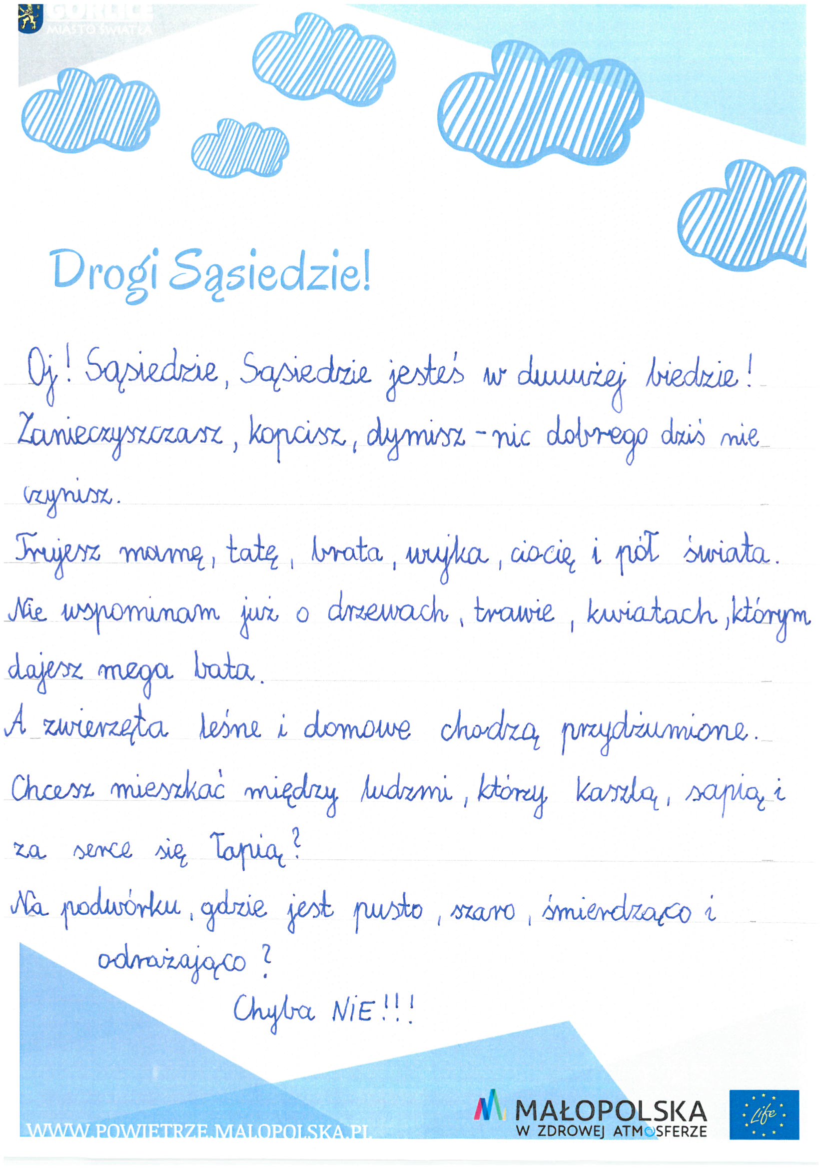 Treść zwycięskiego listu: "Oj! Sąsiedzie, Sąsiedzie jesteś w duuużej biedzie!  Zanieczyszczasz, kopcisz, dymisz – nic dobrego dziś nie czynisz.  Trujesz mamę, tatę, brata, wujka ciocię i pół świata.  Nie wspominam już o drzewach, trawie, kwiatach, którym dajesz mega bata.  A zwierzęta leśne i domowe chodzą przydżumione.  Chcesz mieszkać między ludźmi, którzy kaszlą, sapią i za serce się łapią?  Na podwórku, gdzie jest pusto, szaro śmierdząco i odrażająco? Chyba NIE!!!"