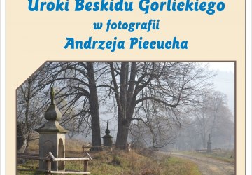 Uroki Beskidu Gorlickiego w fotografii Andrzeja Piecucha
